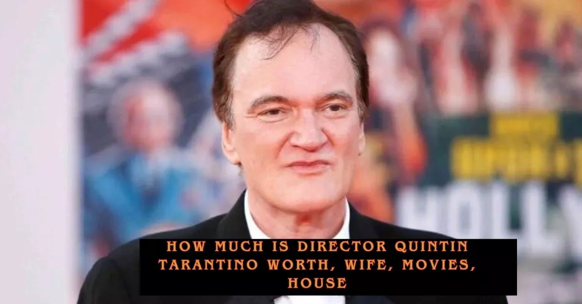 How Much Is Director Quintin Tarantino Worth, Wife, Movies, House